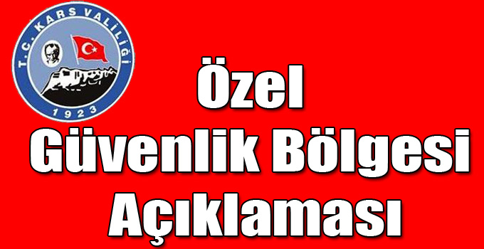 Kars Valiliğinden "Özel Güvenlik Bölge" Açıklaması!