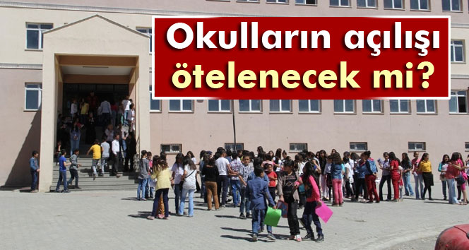 Okulların Açılışı Ötelenecek Mi ?