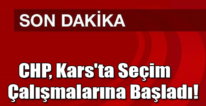 CHP, Kars'ta Seçim Çalışmalarına Başladı!