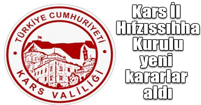 Kars İl Hıfzıssıhha Kurulu yeni kararlar aldı