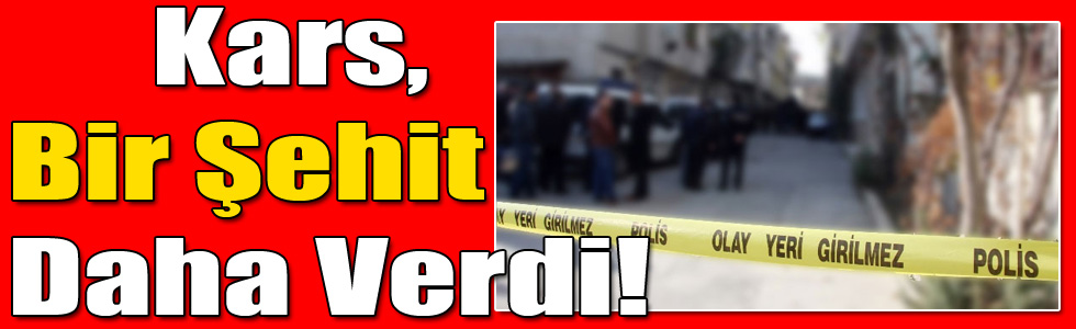 Kars, Bir Şehit Daha Verdi!