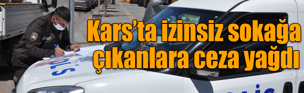 Kars’ta izinsiz sokağa çıkanlara ceza yağdı