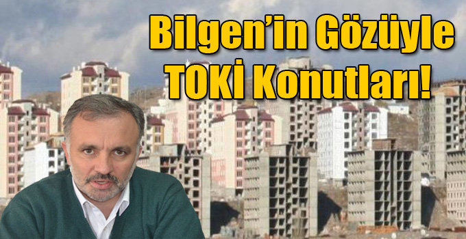 Ayhan Bilgen'den, TOKİ Konutları Açıklaması!