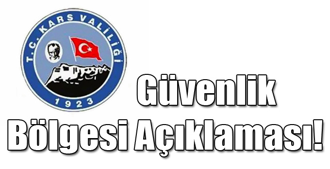 Kars Valiliği'nden Güvenlik Bölgesi Açıklaması!