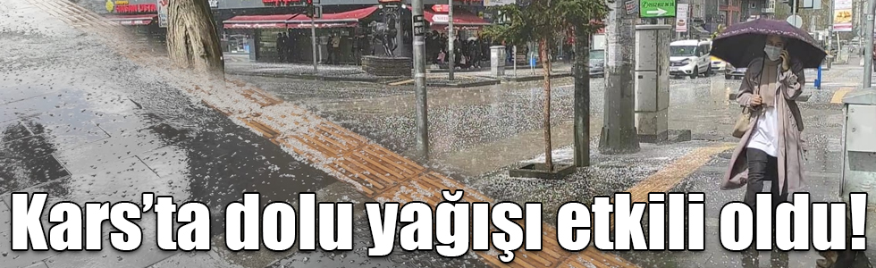 Kars’ta dolu yağışı etkili oldu!