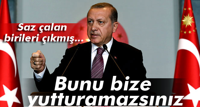 Erdoğan: 'Bunu Bize Yutturamazsınız'