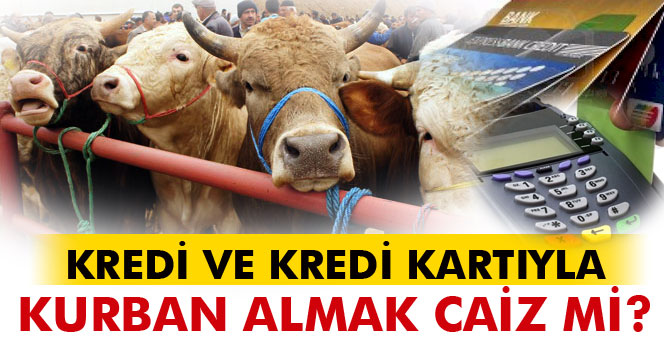 Kredi Kartı ve Krediyle Kurban Almak Caiz Mi? Kurban Kesmek Kimlere Vacip?