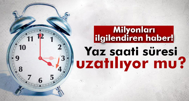 Yaz Saati Süresi Uzatılıyor Mu?