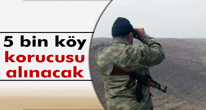 5 Bin Köy Korucusu Alınacak