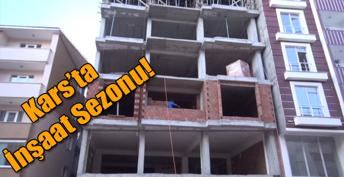 Kars’ta İnşaat Sezonu!