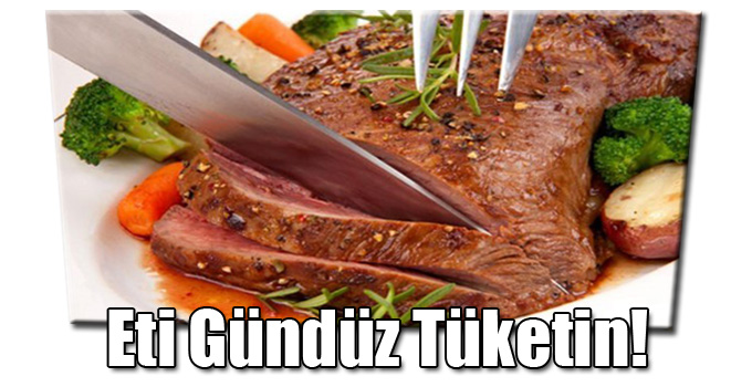 Eti Gündüz Tüketin!