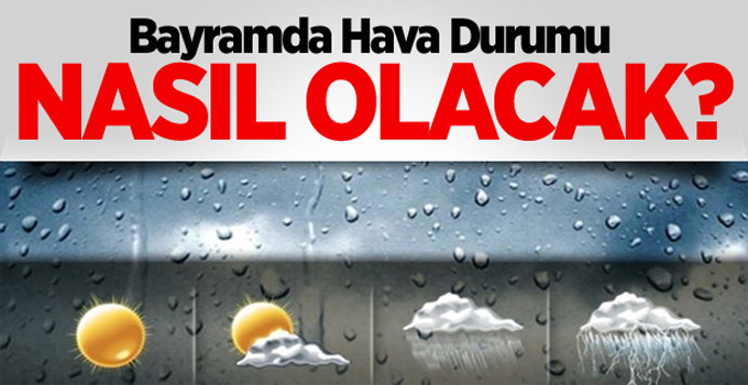 Bayram'da Hava Durumu Nasıl Olacak ?