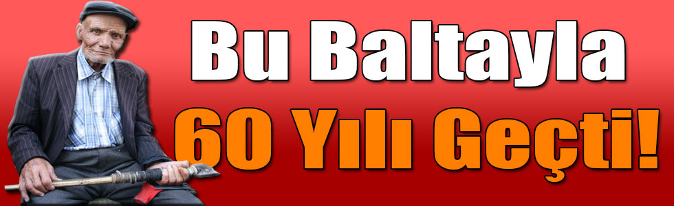 Bu Baltayla 60 Yılı Geçti!