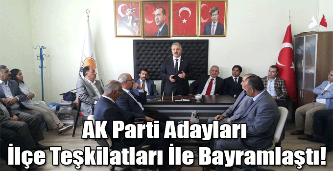 AK Parti Adayları İlçe Teşkilatları İle Bayramlaştı!