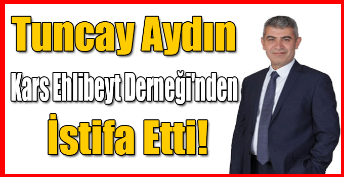 Tuncay Aydın Kars Ehlibeyt Derneği'nden İstifa Etti!