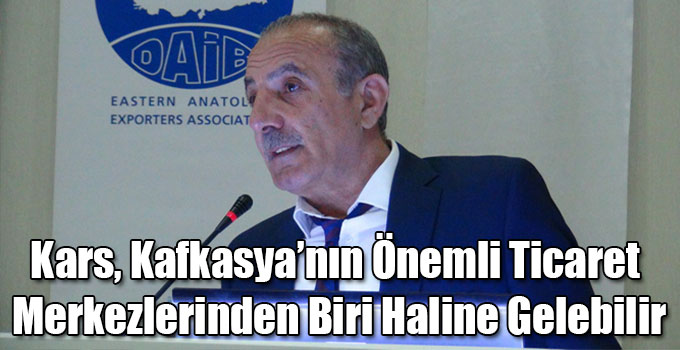 Ötegen: Kars, Kafkasya’nın Önemli Ticaret Merkezlerinden Biri Haline Gelebilir