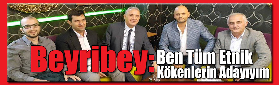 Beyribey: Ben Tüm Etnik Kökenlerin Adayıyım