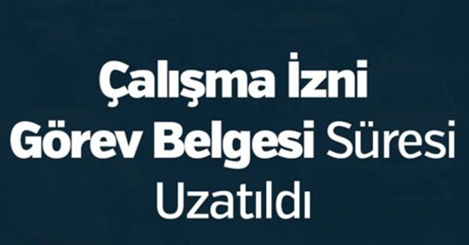 Çalışma İzni Görev Belgesi süresi uzatıldı