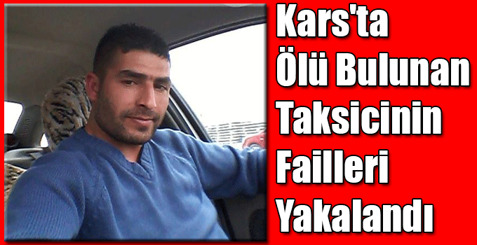 Kars'ta Ölü Bulunan Taksicinin Failleri Yakalandı