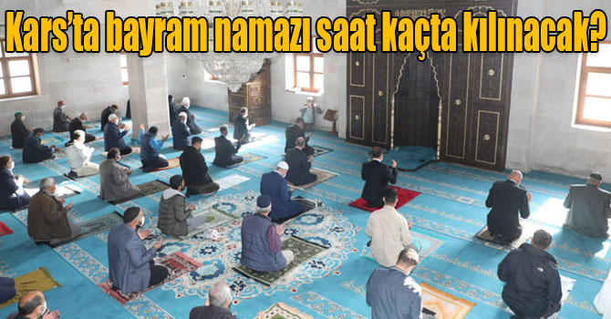 Kars’ta bayram namazı saat kaçta kılınacak?