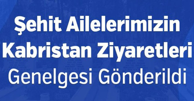 Şehit ailelerimizin kabristan ziyaretleri genelgesi gönderildi