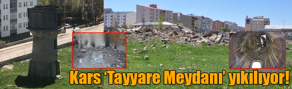 Kars ‘Tayyare Meydanı’ yıkılıyor!