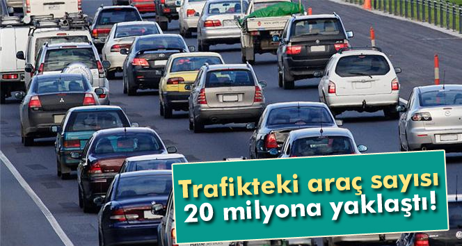 Trafikteki Araç Sayısı 20 Milyona Yaklaştı