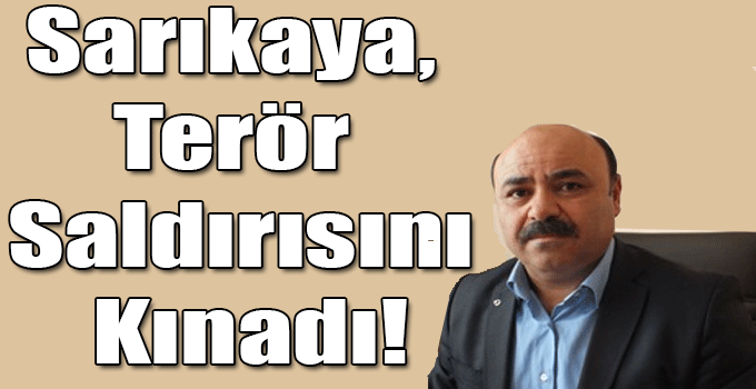 Sarıkaya, Terör Saldırısını Kınadı!