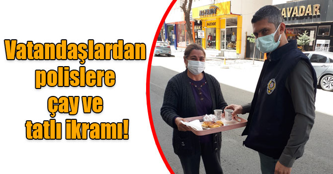 Vatandaşlardan polislere çay ve tatlı ikramı!