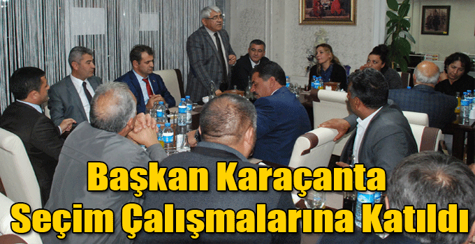 Başkan Karaçanta Seçim Çalışmalarına Katıldı