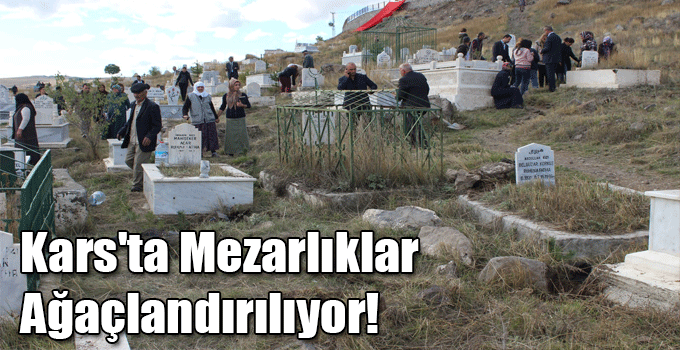 Kars'ta Mezarlıklar Ağaçlandırılıyor!