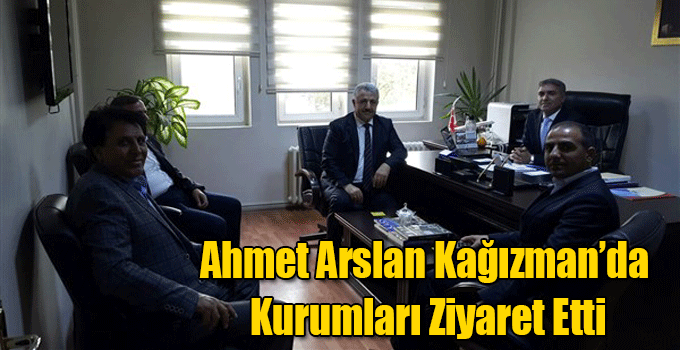 Ahmet Arslan Kağızman’da Kurumları Ziyaret Etti