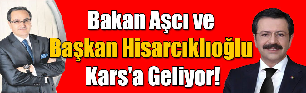 Bakan Aşcı ve Başkan Hisarcıklıoğlu Kars'a Geliyor!