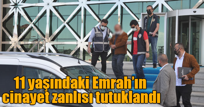 11 yaşındaki Emrah’ın cinayet zanlısı tutuklandı