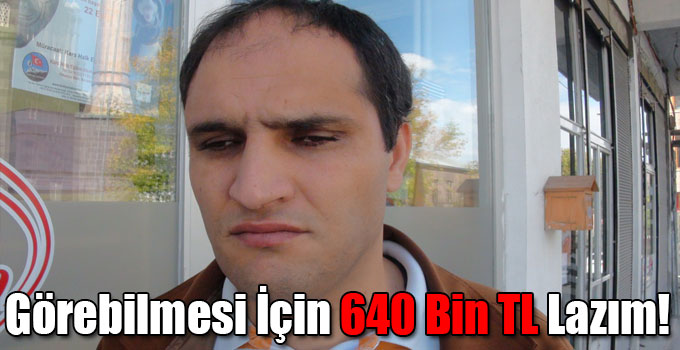 Görebilmesi İçin 640 Bin TL Lazım!