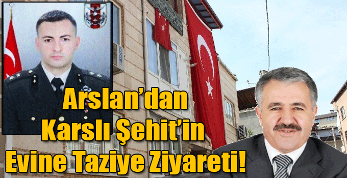 Karslı Şehit’in Evine Ahmet Arslan’dan Taziye Ziyareti!