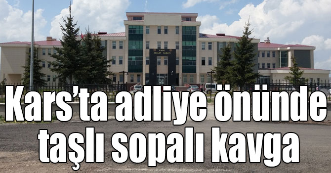 Kars’ta adliye önünde taşlı sopalı kavga