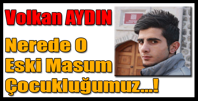 Nerede O Eski Masum Çocukluğumuz...!