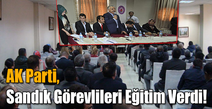 AK Parti, Sandık Görevlileri Eğitim Verdi!