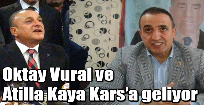 Oktay Vural ve Atilla Kaya Kars’a geliyor