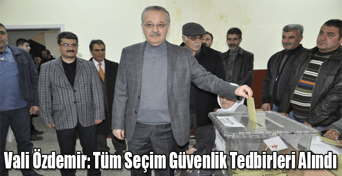 Vali Özdemir: Tüm Seçim Güvenlik Tedbirleri Alındı