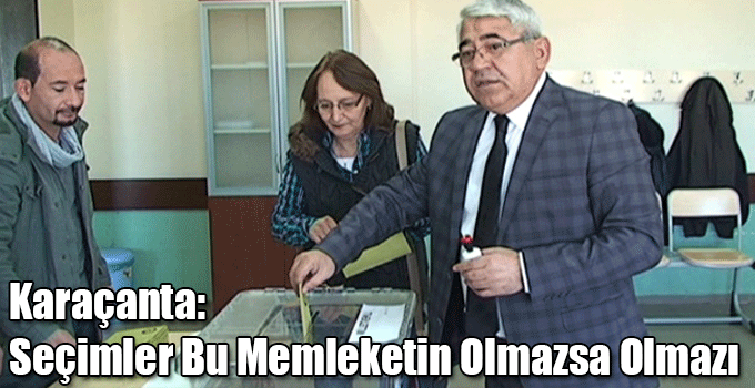 Başkan Karaçanta: Seçimler Bu Memleketin Olmazsa Olmazı