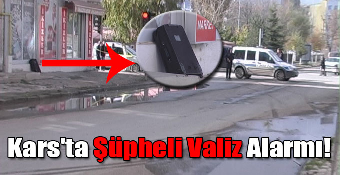 Kars'ta Şüpheli Valiz Alarmı!