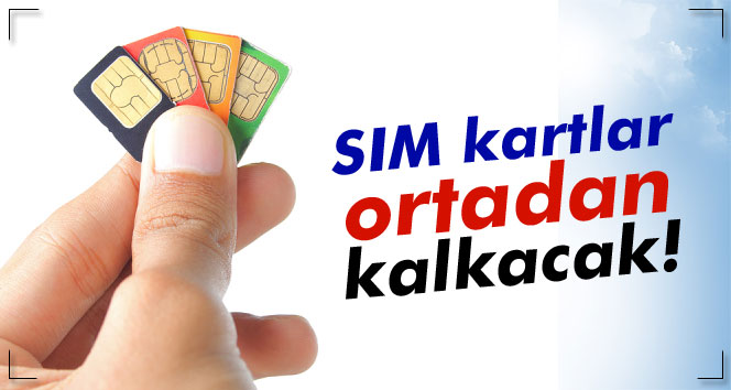 SIM Kartlar Ortadan Kalkacak
