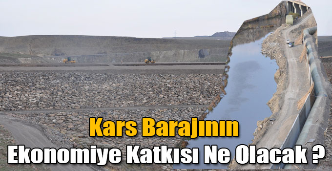 Kars Barajının Ekonomiye Katkısı Ne Olacak ?