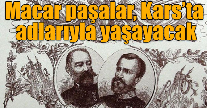 Macar paşalar, Kars’ta adlarıyla yaşayacak