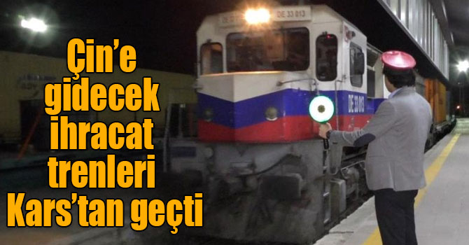 Çin’e gidecek ihracat trenleri Kars’tan geçti