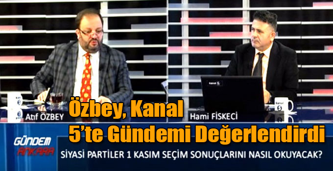 Atıf Özbey, Kanal 5’te Gündemi Değerlendirdi