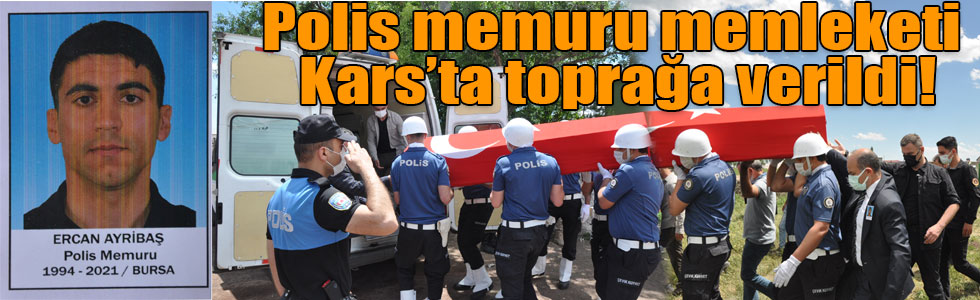 Polis memuru memleketi Kars’ta toprağa verildi!