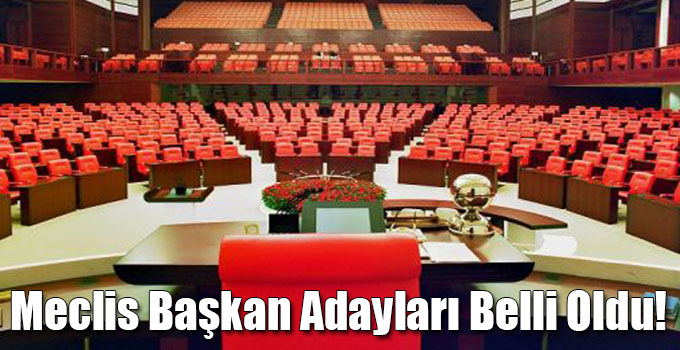 Meclis Başkan Adayları Belli Oldu!